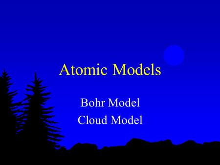 Atomic Models Bohr Model Cloud Model.