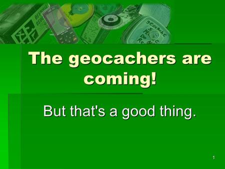 1 The geocachers are coming! But that's a good thing.