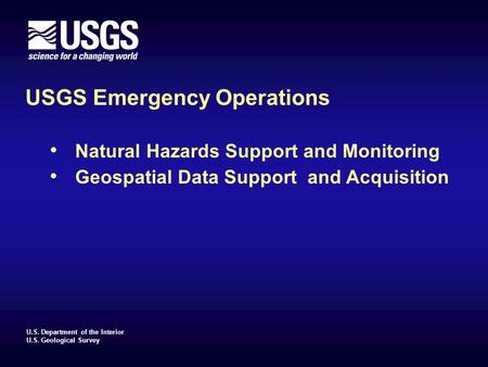 U.S. Department of the Interior U.S. Geological Survey USGS Emergency Operations Natural Hazards Support and Monitoring Geospatial Data Support and Acquisition.