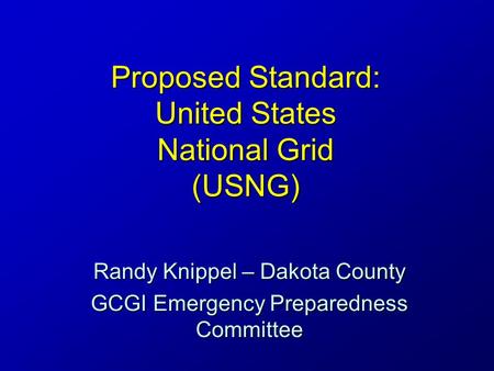 Proposed Standard: United States National Grid (USNG) Randy Knippel – Dakota County GCGI Emergency Preparedness Committee.