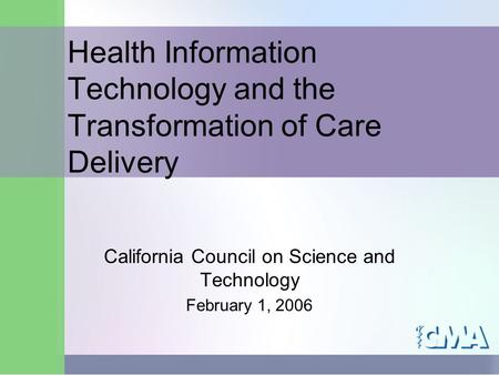 February 1, 2006Center for Economic Services Health Information Technology and the Transformation of Care Delivery California Council on Science and Technology.