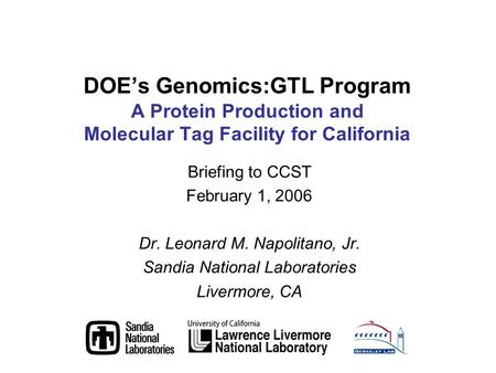 Briefing to CCST February 1, 2006 Dr. Leonard M. Napolitano, Jr. Sandia National Laboratories Livermore, CA DOEs Genomics:GTL Program A Protein Production.