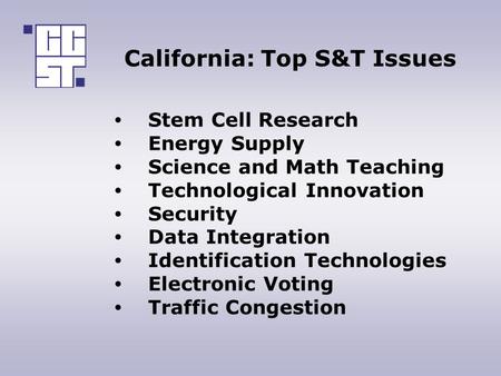 California: Top S&T Issues Stem Cell Research Energy Supply Science and Math Teaching Technological Innovation Security Data Integration Identification.