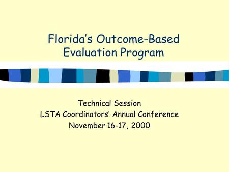 Floridas Outcome-Based Evaluation Program Technical Session LSTA Coordinators Annual Conference November 16-17, 2000.