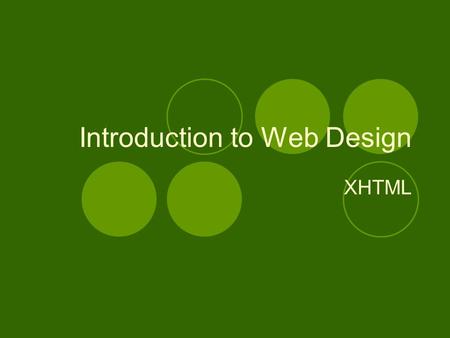 Introduction to Web Design XHTML. The Basics Elements and Tags are the basics of any webpage.