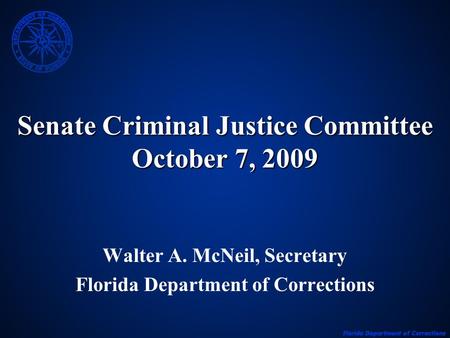 Senate Criminal Justice Committee October 7, 2009 Walter A. McNeil, Secretary Florida Department of Corrections.