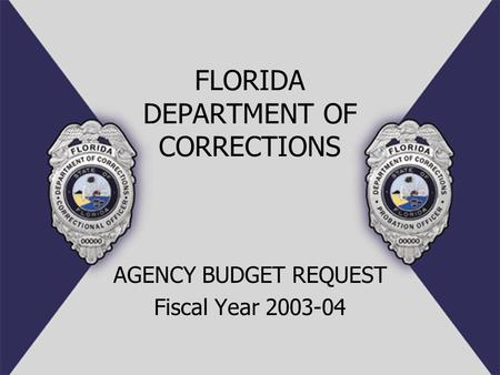 FLORIDA DEPARTMENT OF CORRECTIONS AGENCY BUDGET REQUEST Fiscal Year 2003-04.