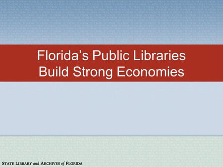 Floridas Public Libraries Build Strong Economies.