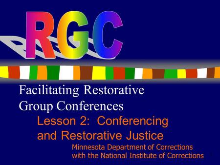 1 Facilitating Restorative Group Conferences Lesson 2: Conferencing and Restorative Justice Minnesota Department of Corrections with the National Institute.