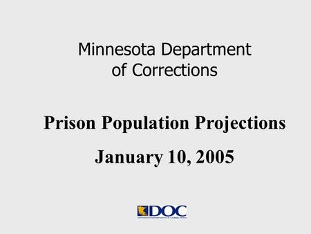 Prison Population Projections January 10, 2005 Minnesota Department of Corrections.