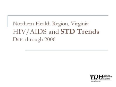 Northern Health Region, Virginia HIV/AIDS and STD Trends Data through 2006.