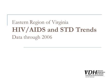 Eastern Region of Virginia HIV/AIDS and STD Trends Data through 2006.