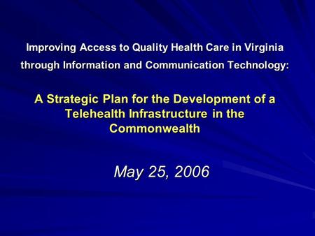 Improving Access to Quality Health Care in Virginia through Information and Communication Technology: A Strategic Plan for the Development of a Telehealth.