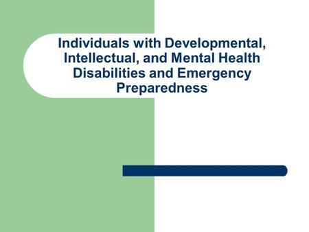 Individuals with Developmental, Intellectual, and Mental Health Disabilities and Emergency Preparedness.