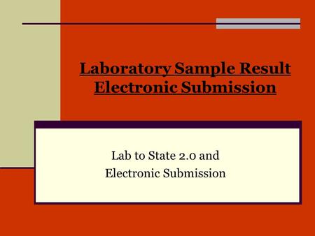 Laboratory Sample Result Electronic Submission Lab to State 2.0 and Electronic Submission.