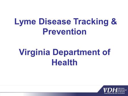 Lyme Disease Tracking & Prevention Virginia Department of Health