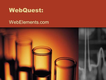 WebQuest: WebElements.com. Objectives: Students will use WebElements to find specific information about the elements. Students will develop 21st century.