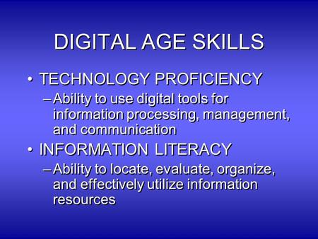 DIGITAL AGE SKILLS TECHNOLOGY PROFICIENCY –Ability to use digital tools for information processing, management, and communication INFORMATION LITERACY.