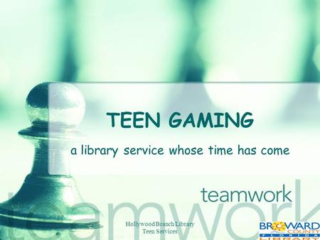 Hollywood Branch Library Teen Services TEEN GAMING a library service whose time has come.