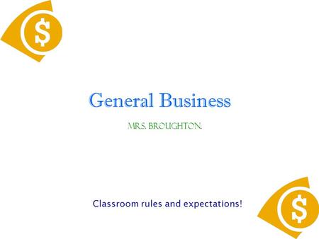 General Business Classroom rules and expectations! Mrs. Broughton.