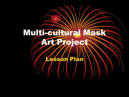 Multi-cultural Mask Art Project Lesson Plan. Designed by: Sharon Johnson Mitchell Senior High Grade Level: High School Estimated Time: 5-6 ninety minute.