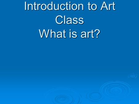 Introduction to Art Class What is art?. Lesson Objectives Recognize that art today includes an extensive variety of forms produced with many different.