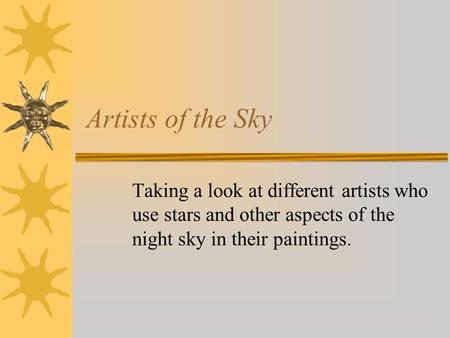 Artists of the Sky Taking a look at different artists who use stars and other aspects of the night sky in their paintings.