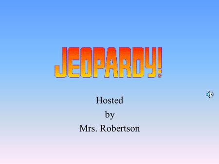 Hosted by Mrs. Robertson