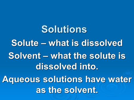 Solutions Solute – what is dissolved