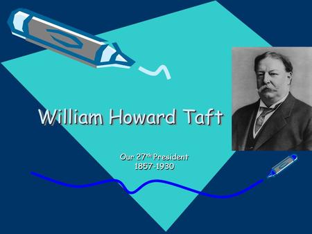 William Howard Taft Our 27th President 1857-1930.