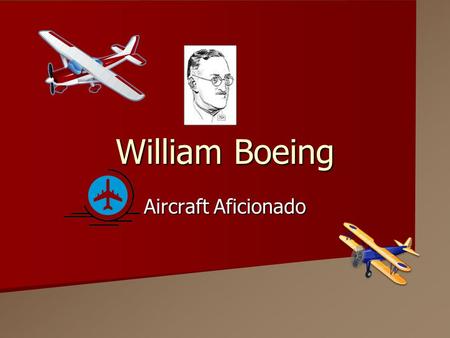 William Boeing Aircraft Aficionado.