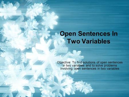 Open Sentences In Two Variables Objective: To find solutions of open sentences in two variables and to solve problems involving open sentences in two variables.