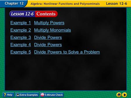 Lesson 6 Contents Example 1Multiply Powers Example 2Multiply Monomials Example 3Divide Powers Example 4Divide Powers Example 5Divide Powers to Solve a.
