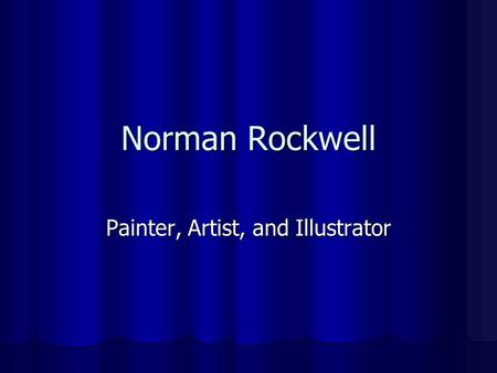 Norman Rockwell Painter, Artist, and Illustrator.