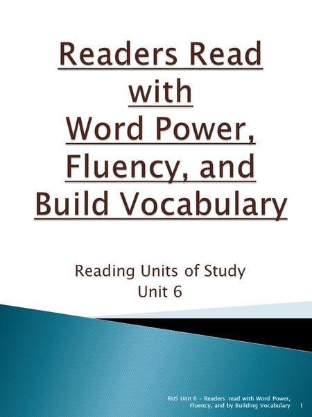 Reading Units of Study Unit 6 RUS Unit 6 - Readers read with Word Power, Fluency, and by Building Vocabulary1.