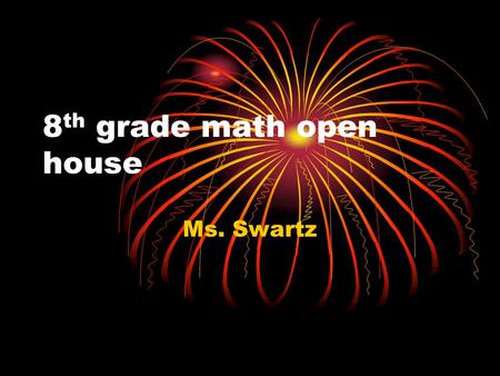 8 th grade math open house Ms. Swartz. Goals for the class Prepare students for the FCAT Prepare students for high school Algebra All lessons are in support.