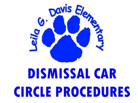 DISMISSAL CAR CIRCLE PROCEDURES. 0UR GOAL IS TO SAFELY LOAD STUDENTS AND MINIMIZE PARENT WAIT TIME.