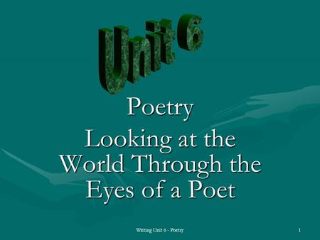 Poetry Looking at the World Through the Eyes of a Poet 1Writing Unit 6 - Poetry.