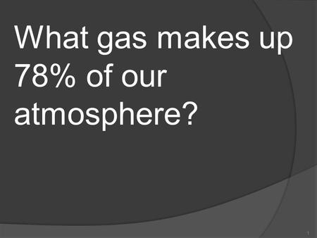 What gas makes up 78% of our atmosphere?