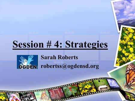 Sarah Roberts robertss@ogdensd.org Session # 4: Strategies Sarah Roberts robertss@ogdensd.org.
