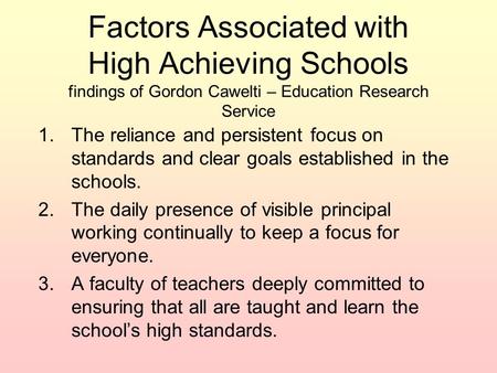 Factors Associated with High Achieving Schools findings of Gordon Cawelti – Education Research Service 1.The reliance and persistent focus on standards.