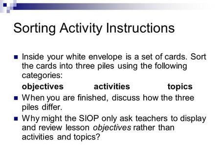 Sorting Activity Instructions Inside your white envelope is a set of cards. Sort the cards into three piles using the following categories: objectives.