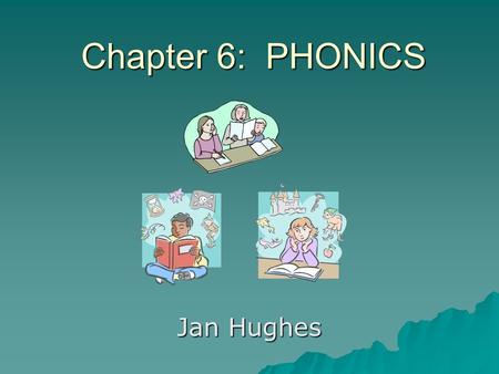 Chapter 6: PHONICS Jan Hughes.