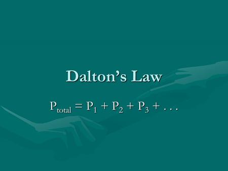 Daltons Law P total = P 1 + P 2 + P 3 +.... Daltons Law The pressure of each component is called the partial pressure of that component.