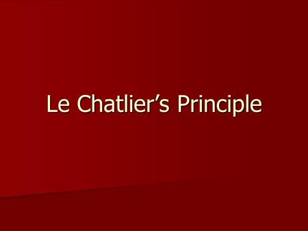 Le Chatliers Principle. Subliminal message! Chemistry is great! Chemistry is great!