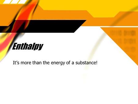 Enthalpy Its more than the energy of a substance!.