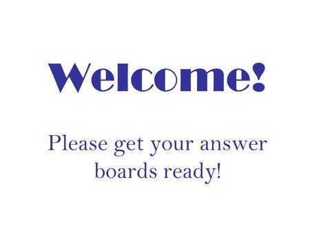 Welcome! Please get your answer boards ready! Find the Verbs.