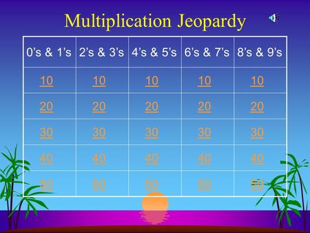Multiplication Jeopardy 0s & 1s2s & 3s4s & 5s6s & 7s8s & 9s 10 20 30 40 50.