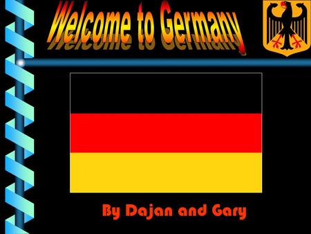 Welcome to Germany By Dajan and Gary.