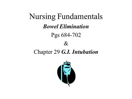 Bowel Elimination Pgs & Chapter 29 G.I. Intubation